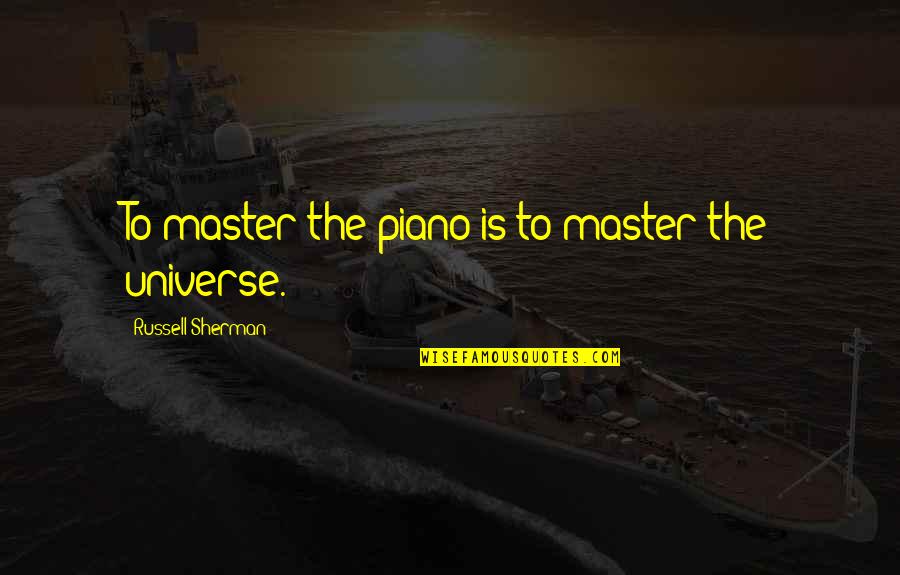 Masters Of The Universe Quotes By Russell Sherman: To master the piano is to master the