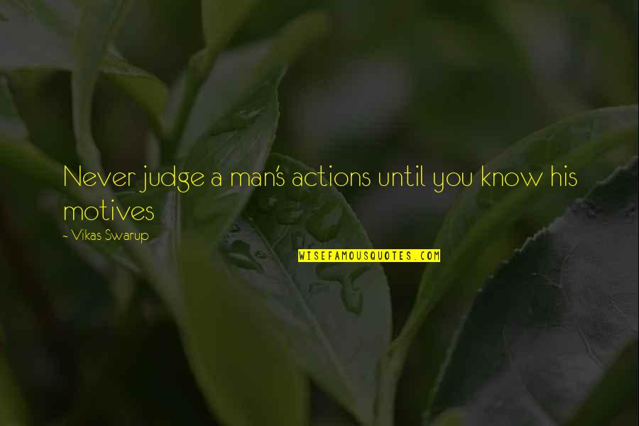 Masters Of War Quotes By Vikas Swarup: Never judge a man's actions until you know Masters Of War Quotes By Vikas Swarup: Never judge a man's actions until you know