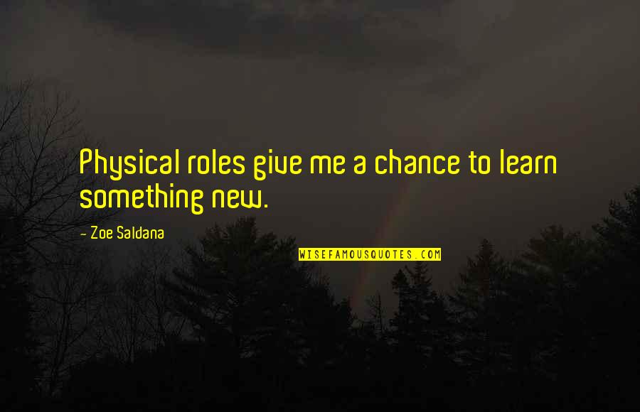 Masters Of War Quotes By Zoe Saldana: Physical roles give me a chance to learn Masters Of War Quotes By Zoe Saldana: Physical roles give me a chance to learn
