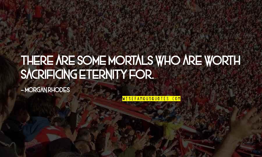 Masters Students Quotes By Morgan Rhodes: There are some mortals who are worth sacrificing Masters Students Quotes By Morgan Rhodes: There are some mortals who are worth sacrificing