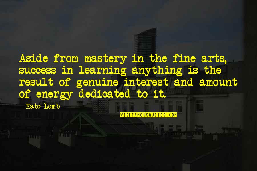 Mastery Learning Quotes By Kato Lomb: Aside from mastery in the fine arts, success