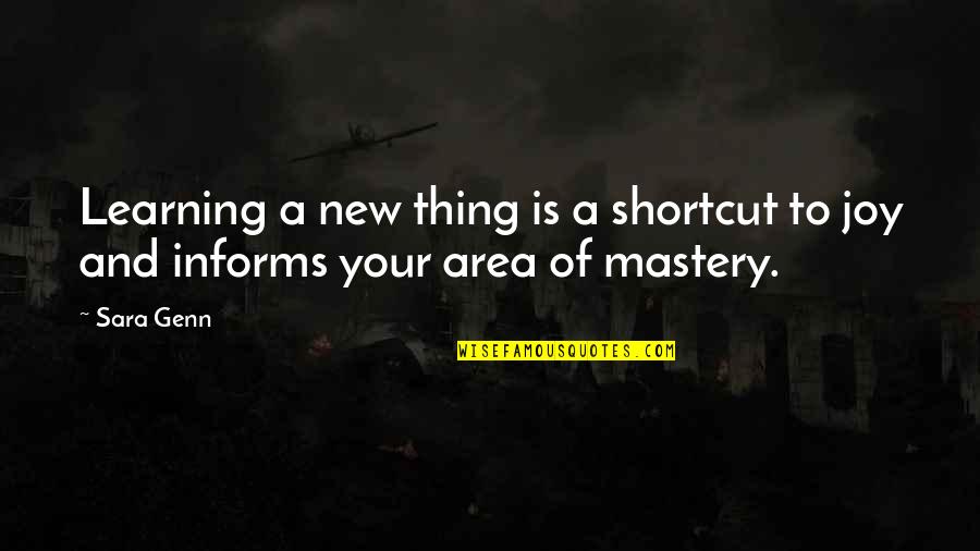 Mastery Learning Quotes By Sara Genn: Learning a new thing is a shortcut to