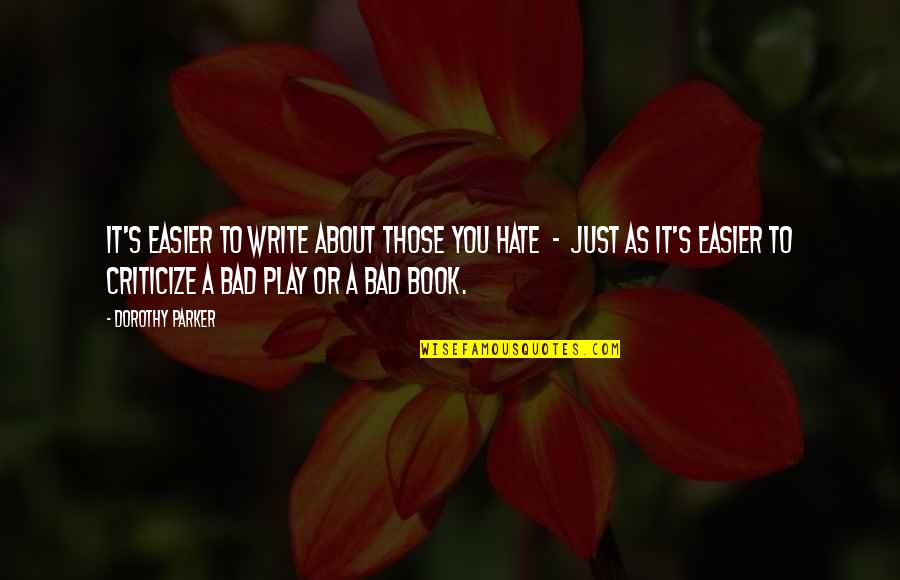 Mastery Of Habits Quotes By Dorothy Parker: It's easier to write about those you hate Mastery Of Habits Quotes By Dorothy Parker: It's easier to write about those you hate