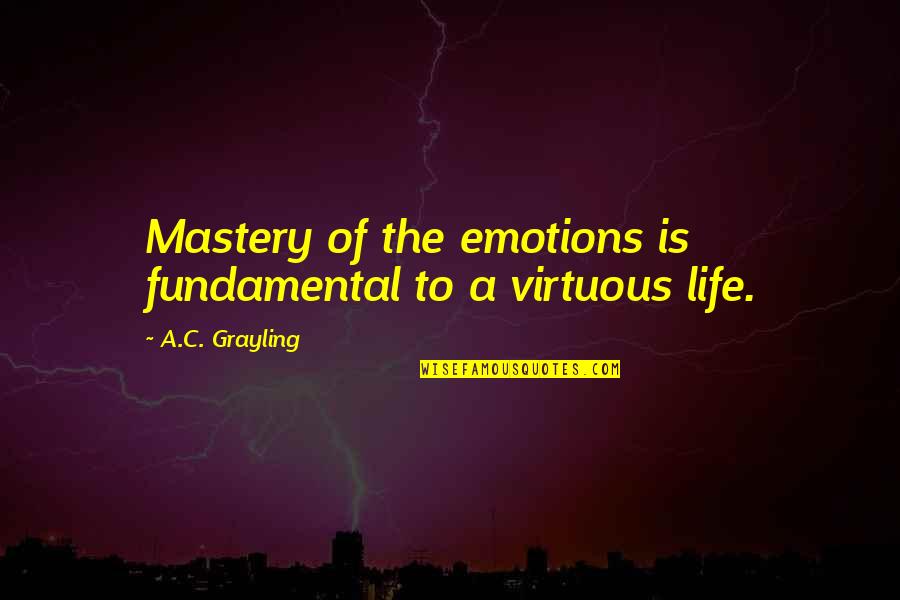 Mastery Of Life Quotes By A.C. Grayling: Mastery of the emotions is fundamental to a