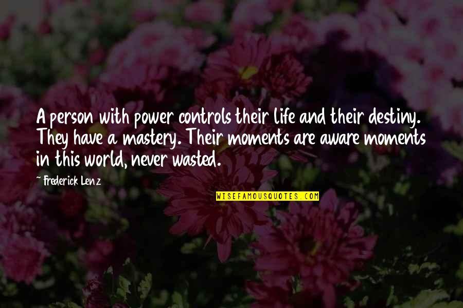 Mastery Of Life Quotes By Frederick Lenz: A person with power controls their life and