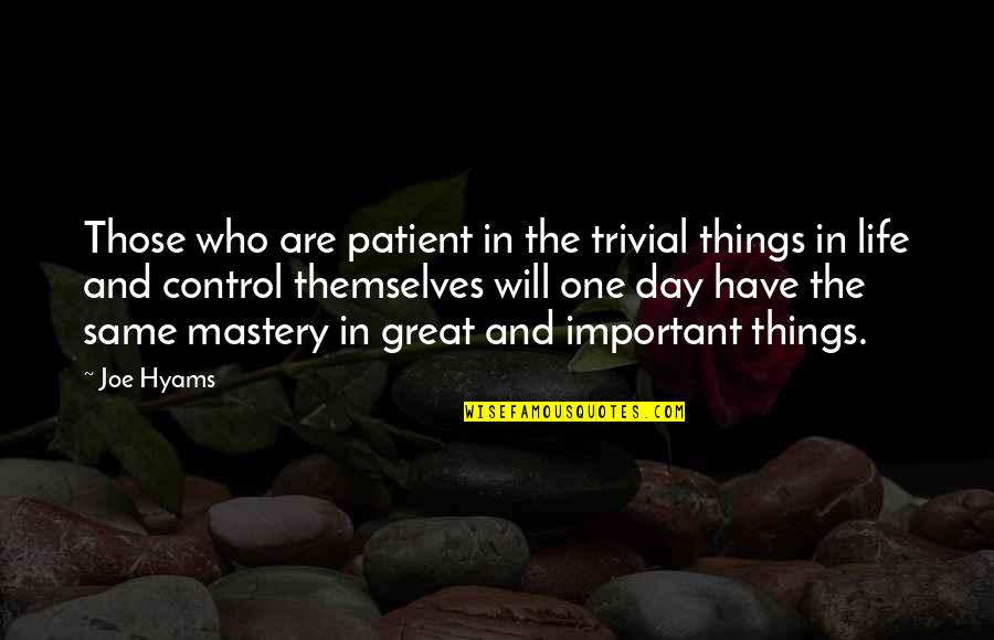 Mastery Of Life Quotes By Joe Hyams: Those who are patient in the trivial things