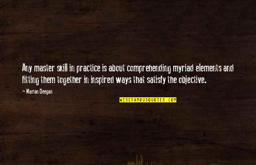 Mastery Of Life Quotes By Marian Deegan: Any master skill in practice is about comprehending Mastery Of Life Quotes By Marian Deegan: Any master skill in practice is about comprehending