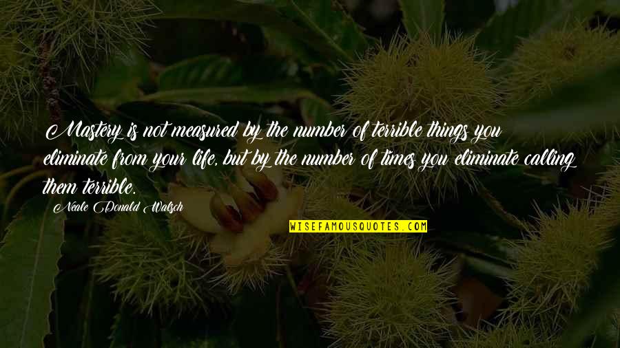 Mastery Of Life Quotes By Neale Donald Walsch: Mastery is not measured by the number of