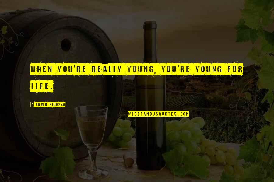 Mastery Of Life Quotes By Pablo Picasso: When you're really young, you're young for life.