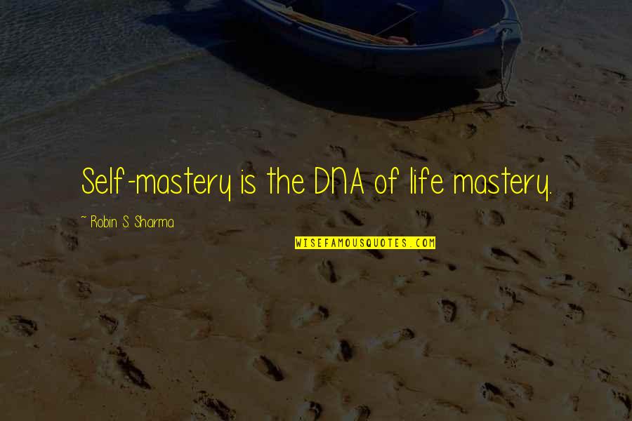 Mastery Of Life Quotes By Robin S. Sharma: Self-mastery is the DNA of life mastery.