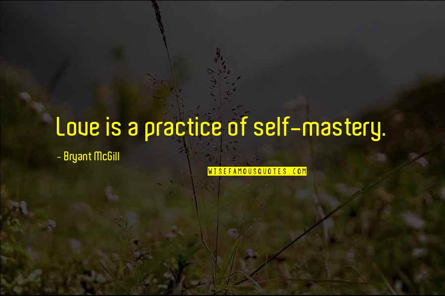 Mastery Of Love Quotes By Bryant McGill: Love is a practice of self-mastery.
