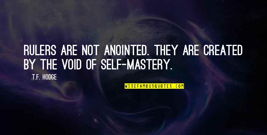 Mastery Of Self Quotes By T.F. Hodge: Rulers are not anointed. They are created by