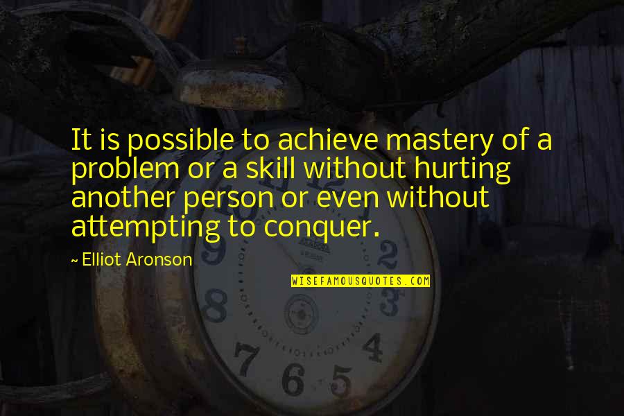 Mastery Of Skills Quotes By Elliot Aronson: It is possible to achieve mastery of a