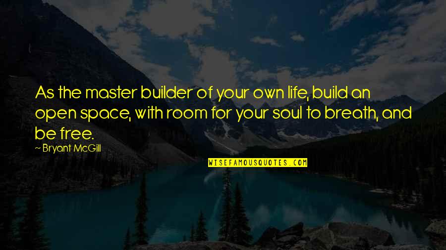Mastery Quotes By Bryant McGill: As the master builder of your own life,