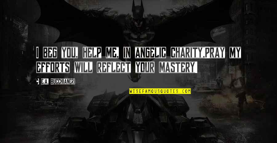 Mastery Quotes By E.A. Bucchianeri: I beg you, help me, in angelic charity,Pray