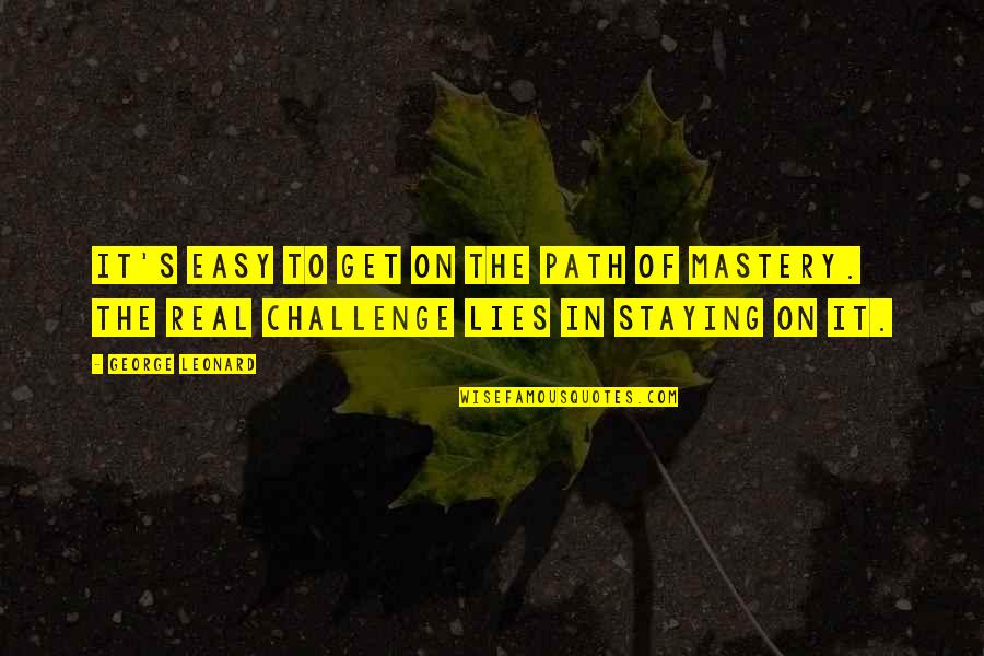 Mastery Quotes By George Leonard: It's easy to get on the path of