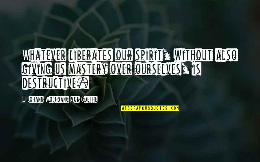 Mastery Quotes By Johann Wolfgang Von Goethe: Whatever liberates our spirit, without also giving us