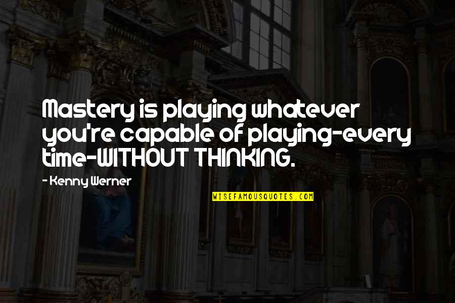 Mastery Quotes By Kenny Werner: Mastery is playing whatever you're capable of playing-every