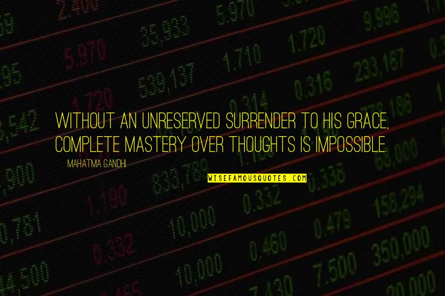 Mastery Quotes By Mahatma Gandhi: Without an unreserved surrender to His grace, complete