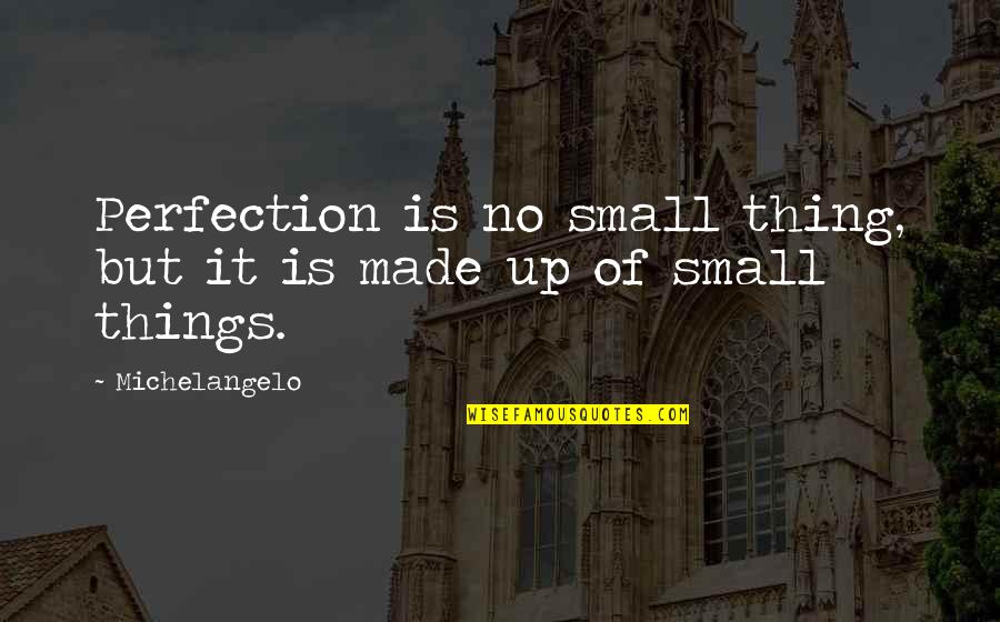 Mastery Quotes By Michelangelo: Perfection is no small thing, but it is