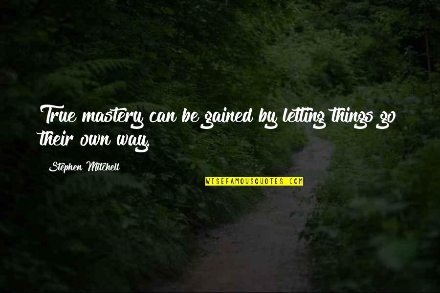 Mastery Quotes By Stephen Mitchell: True mastery can be gained by letting things
