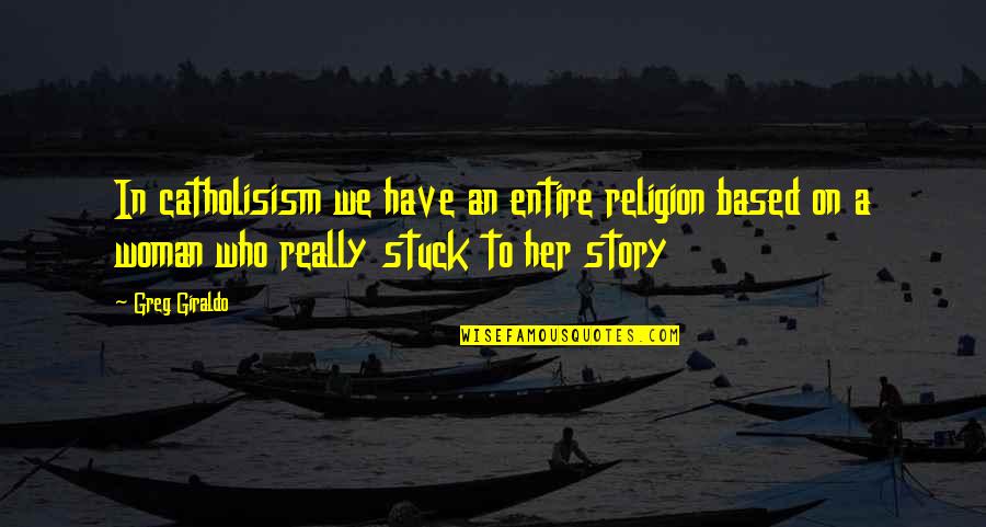 Mastewal Eyayu Quotes By Greg Giraldo: In catholisism we have an entire religion based Mastewal Eyayu Quotes By Greg Giraldo: In catholisism we have an entire religion based