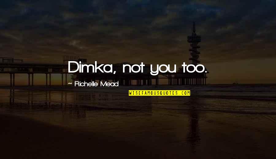 Masti 1 Quotes By Richelle Mead: Dimka, not you too.
