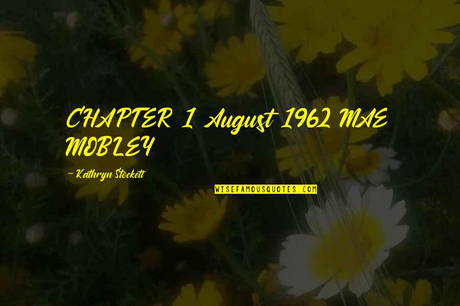 Masti Fun Quotes By Kathryn Stockett: CHAPTER 1 August 1962 MAE MOBLEY Masti Fun Quotes By Kathryn Stockett: CHAPTER 1 August 1962 MAE MOBLEY