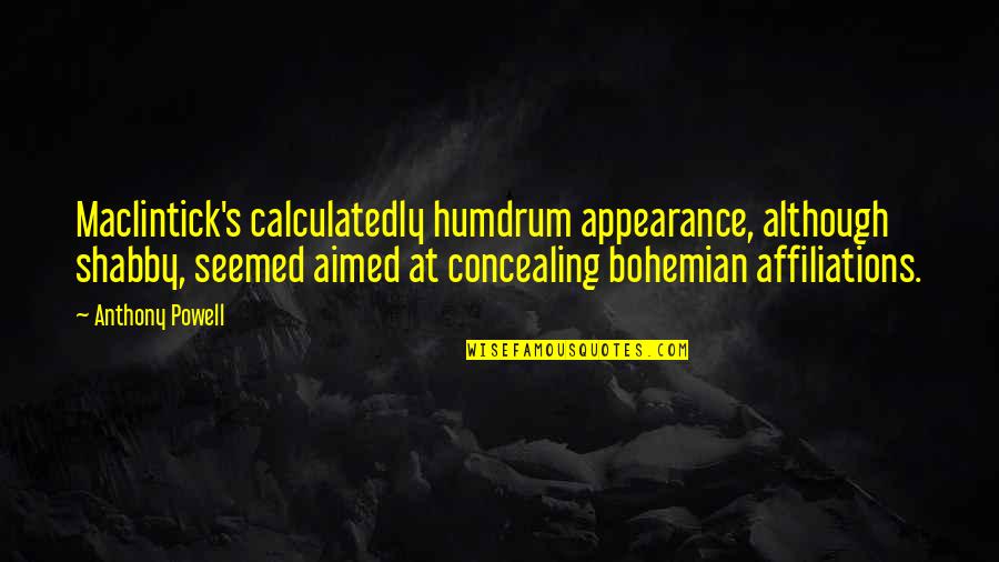 Masticar Bien Quotes By Anthony Powell: Maclintick's calculatedly humdrum appearance, although shabby, seemed aimed Masticar Bien Quotes By Anthony Powell: Maclintick's calculatedly humdrum appearance, although shabby, seemed aimed