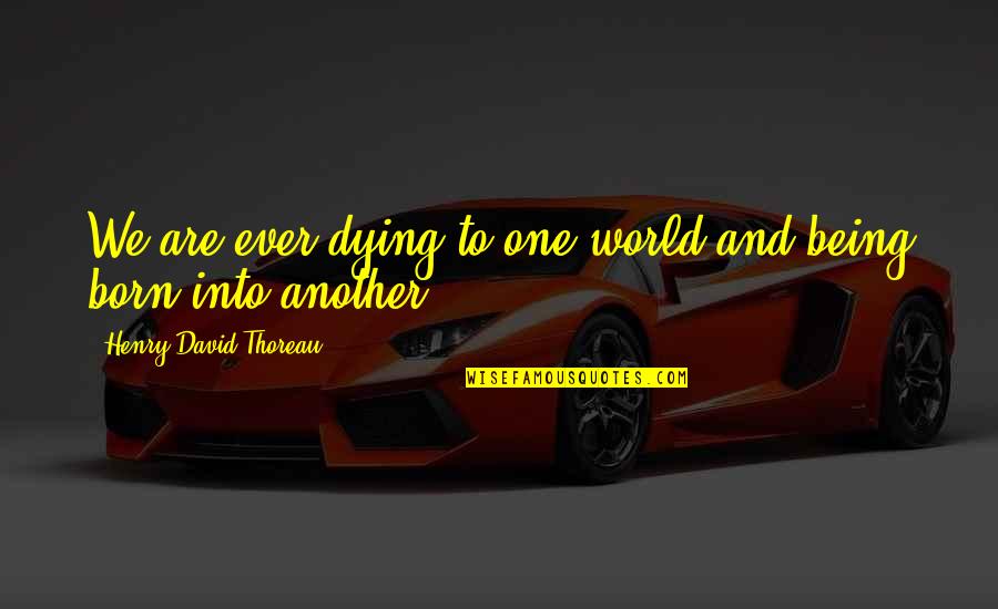Masticar In English Quotes By Henry David Thoreau: We are ever dying to one world and