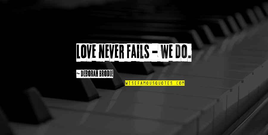 Masticated Berries Quotes By Deborah Brodie: Love never fails - we do. Masticated Berries Quotes By Deborah Brodie: Love never fails - we do.