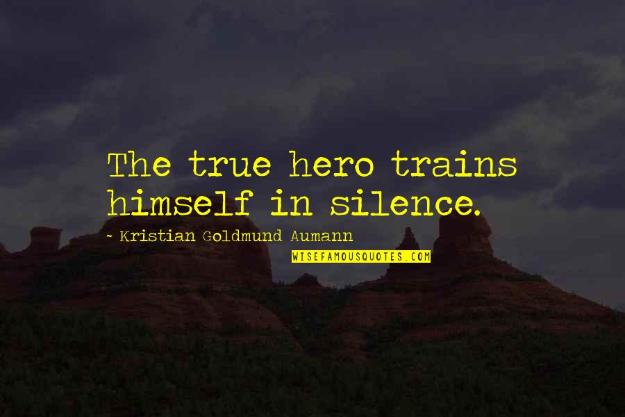 Masticating Quotes By Kristian Goldmund Aumann: The true hero trains himself in silence.