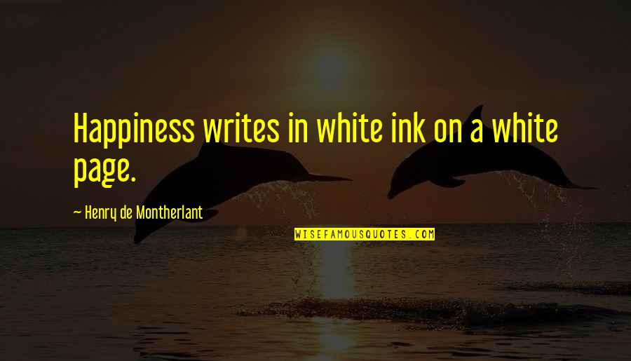 Mastiffs Quotes By Henry De Montherlant: Happiness writes in white ink on a white