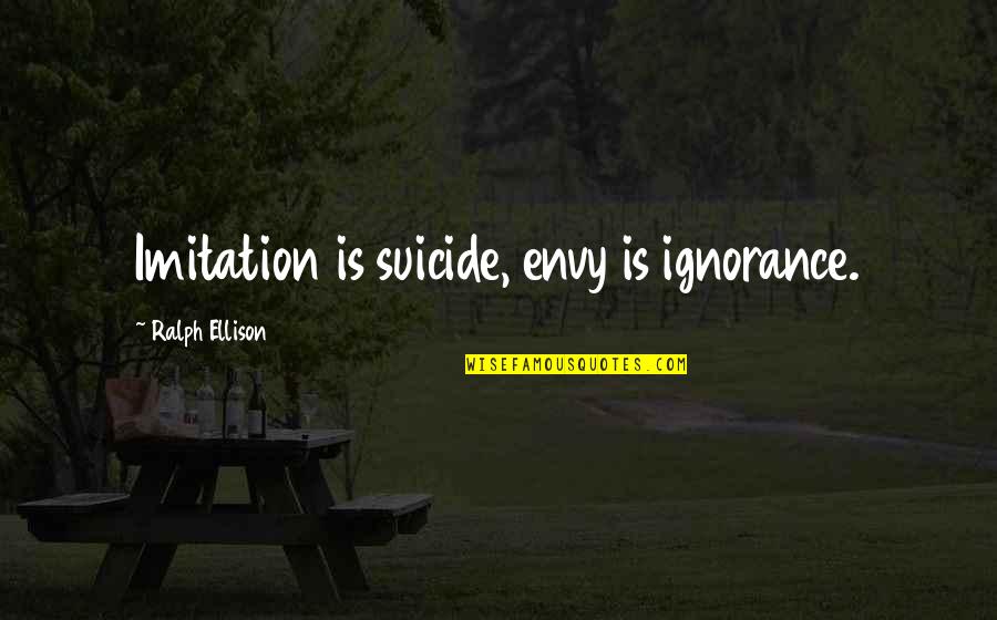 Mastigan Quotes By Ralph Ellison: Imitation is suicide, envy is ignorance.