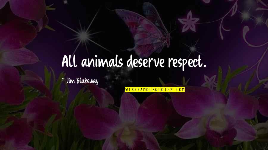 Mastigar Chiclete Quotes By Jim Blakeway: All animals deserve respect. Mastigar Chiclete Quotes By Jim Blakeway: All animals deserve respect.