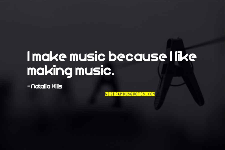 Mastigomycotina Quotes By Natalia Kills: I make music because I like making music.
