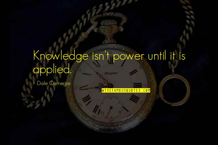 Mastracchios Bakery Quotes By Dale Carnegie: Knowledge isn't power until it is applied. Mastracchios Bakery Quotes By Dale Carnegie: Knowledge isn't power until it is applied.