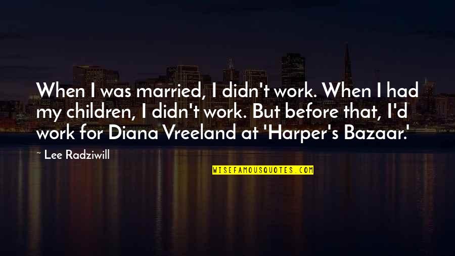 Mastrangelo Produce Quotes By Lee Radziwill: When I was married, I didn't work. When
