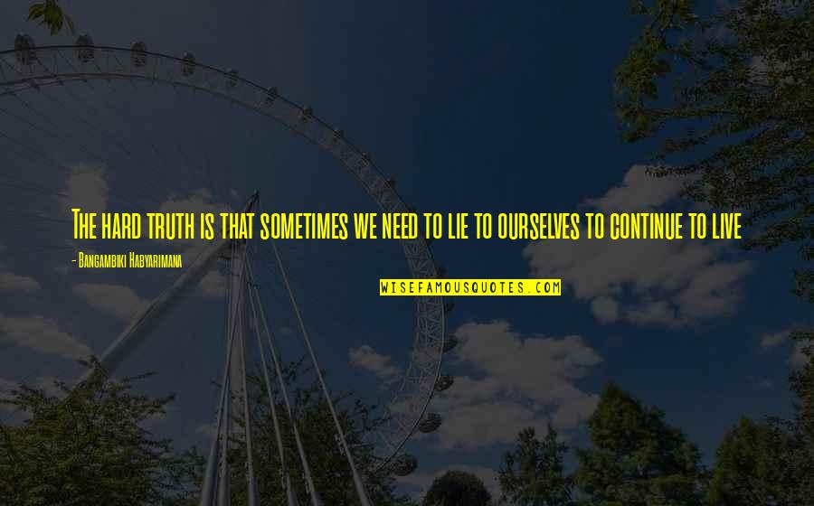 Mastranto Quotes By Bangambiki Habyarimana: The hard truth is that sometimes we need Mastranto Quotes By Bangambiki Habyarimana: The hard truth is that sometimes we need