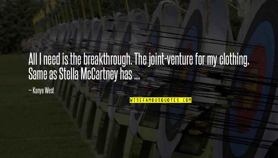Mastranto Quotes By Kanye West: All I need is the breakthrough. The joint-venture