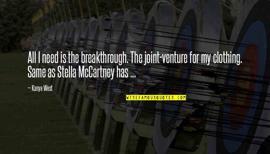 Mastranto Quotes By Kanye West: All I need is the breakthrough. The joint-venture Mastranto Quotes By Kanye West: All I need is the breakthrough. The joint-venture