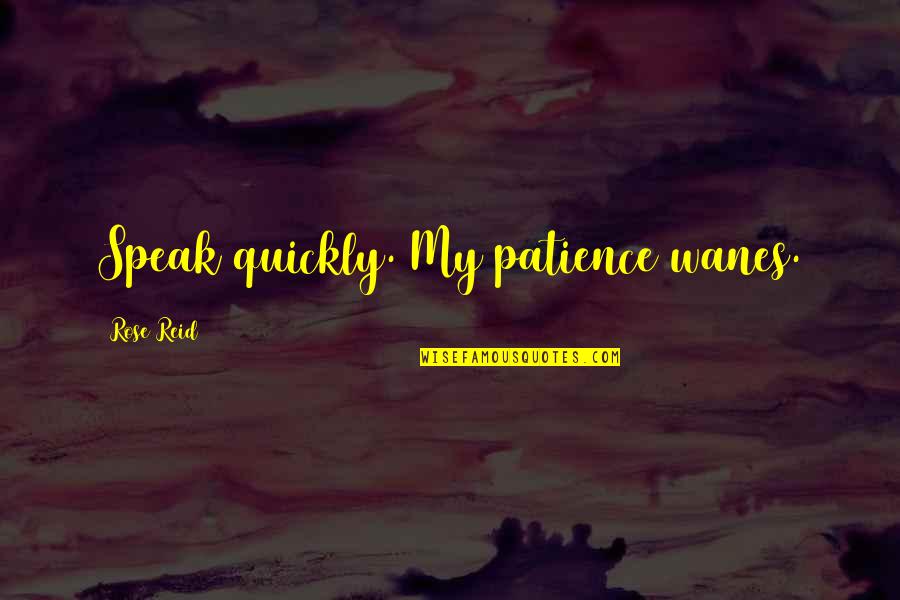Mastranto Quotes By Rose Reid: Speak quickly. My patience wanes.