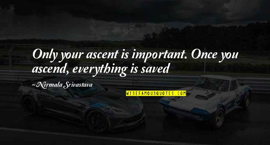 Mastria Cadillac Quotes By Nirmala Srivastava: Only your ascent is important. Once you ascend,