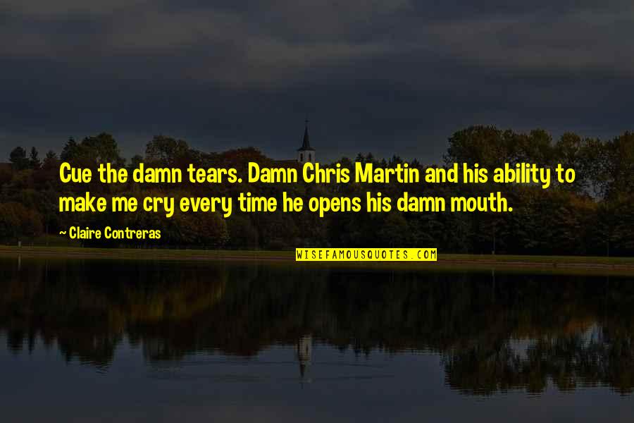 Mastrodonato And Associates Quotes By Claire Contreras: Cue the damn tears. Damn Chris Martin and Mastrodonato And Associates Quotes By Claire Contreras: Cue the damn tears. Damn Chris Martin and