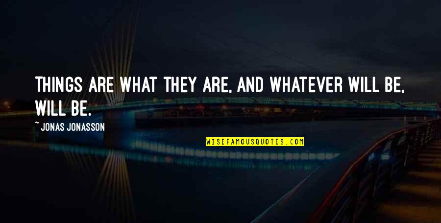 Mastroianni Brothers Quotes By Jonas Jonasson: Things are what they are, and whatever will