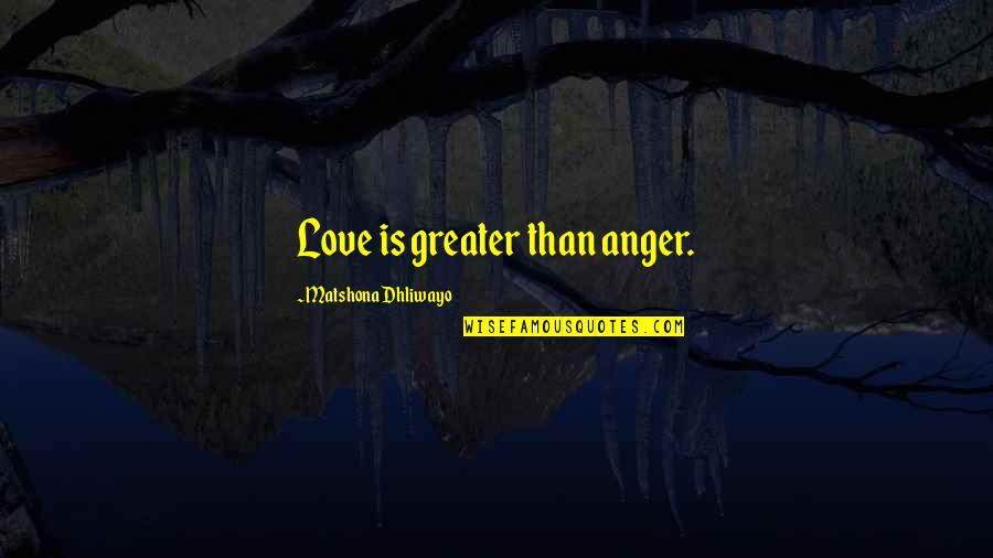 Mastroianni Brothers Quotes By Matshona Dhliwayo: Love is greater than anger.