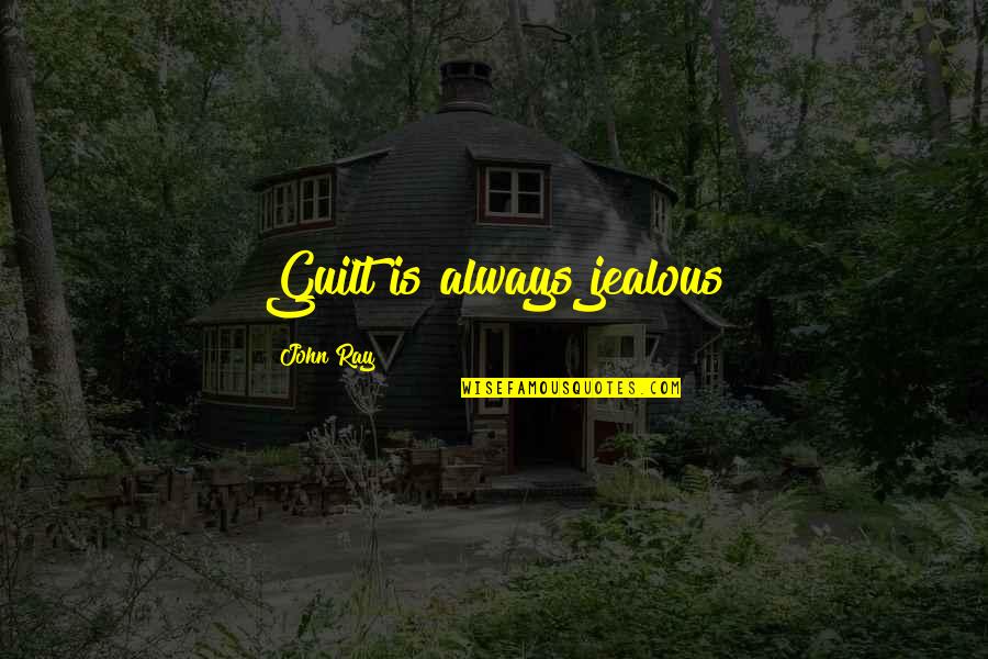 Mastrolembo Quotes By John Ray: Guilt is always jealous Mastrolembo Quotes By John Ray: Guilt is always jealous