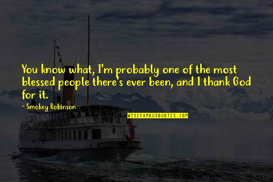 Mastromatteo Gull Quotes By Smokey Robinson: You know what, I'm probably one of the Mastromatteo Gull Quotes By Smokey Robinson: You know what, I'm probably one of the