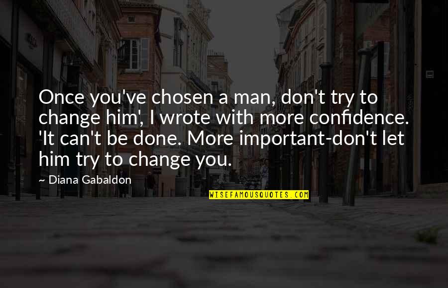 Mastromonaco Alyssa Quotes By Diana Gabaldon: Once you've chosen a man, don't try to Mastromonaco Alyssa Quotes By Diana Gabaldon: Once you've chosen a man, don't try to