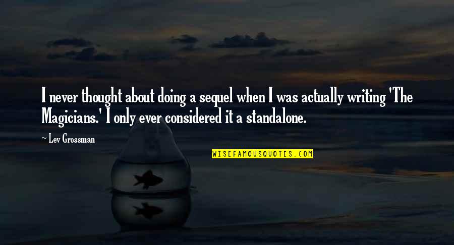 Mastromonaco Alyssa Quotes By Lev Grossman: I never thought about doing a sequel when Mastromonaco Alyssa Quotes By Lev Grossman: I never thought about doing a sequel when